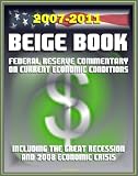 2007-2011 Beige Book: Federal Reserve Board Commentary on Current Economic Conditions, including the Great Recession and Economic Crisis of 2008