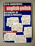 Angielski-polski slownik idiomōw i zwrotów. An English-Polish dictionary of idioms and phrases