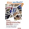 Das medizinische Berlin: Ein Stadtf�hrer durch 300 Jahre Geschichte