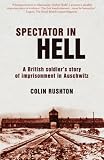 from Colin Rushton Spectator In Hell: A British Soldiers Extraordinary Story of Imprisonment in Auschwitz