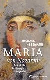 Maria von Nazareth: Geschichte - Arch&auml;ologie - Legenden - Michael Hesemann