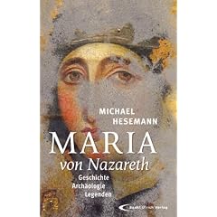Maria von Nazareth: Geschichte - Arch�ologie - Legenden