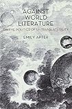 Against World Literature: On the Politics of Untranslatability