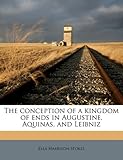 The Conception of a Kingdom of Ends in Augustine, Aquinas, and Leibniz