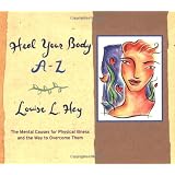 Heal Your Body A-Z: The Mental Causes for Physical Illness and the Way to Overcome Them ~ Louise L Hay