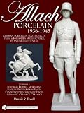 Allach Porcelain 1936-1945: Volume 1: Political Figures, Moriskens, Plaques, Presentation Plates,Candleholders, Specialty Pieces, Germanic Ceramics, Ceramics