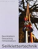 Seilklettertechnik: Baumklettern, Geocaching, H�hlenklettern