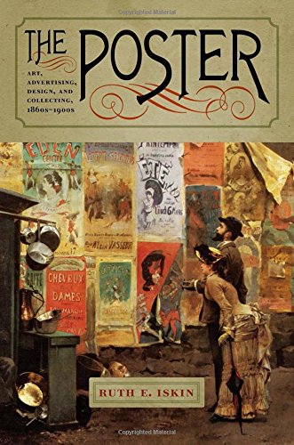 The Poster: Art, Advertising, Design, and Collecting, 1860s-1900s (Interfaces: Studies in Visual Culture)