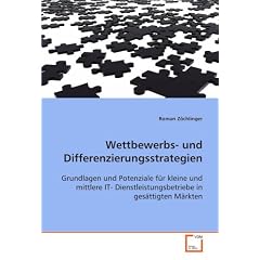 Wettbewerbs- und Differenzierungsstrategien: Grundlagen und Potenziale f�r kleine und mittlere IT-Dienstleistungsbetriebe in ges�ttigten M�rkten