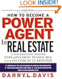 How To Become a Power Agent in Real Estate : A Top Industry Trainer Explains How to Double Your Income in 12 Months