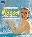Wasser - die Gl&uuml;cksformel f&uuml;r Sch&ouml;nheit und Gesundheit. Mit Teststreifen f&uuml;r ihr Trinkwasser