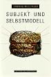 Subjekt und Selbstmodell. Die Perspektivit�t ph�nomenalen Bewu�tseins vor dem Hintergrund einer naturalistischen Theorie mentaler Repr�sentation