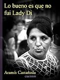 Lo bueno es que no fui Lady Di (Spanish Edition)