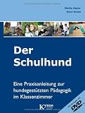 Der Schulhund: Eine Praxisanleitung zur hundegestützten Pädagogik im Klassenzimmer.