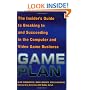 Game Plan: The Insider's Guide to Breaking In and Succeeding in the Computer and Video Game Business