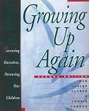 Growing Up Again: Parenting Ourselves, Parenting Our Children