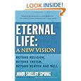 Eternal Life: A New Vision: Beyond Religion, Beyond Theism, Beyond Heaven and Hell