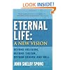 Eternal Life: A New Vision: Beyond Religion, Beyond Theism, Beyond Heaven and Hell