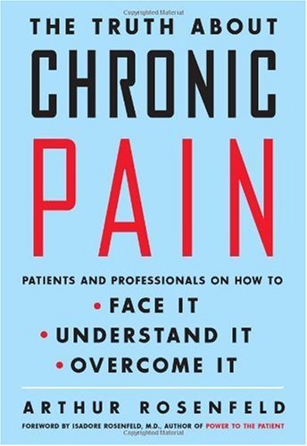 The Truth about Chronic Pain: Patients and Professionals on How to Face It, Understand It, Overcome It