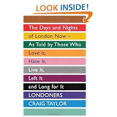 Londoners: The Days and Nights of London Now, As Told by Those Who Love It, Hate It, Live It, Left It and Long for It