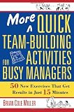More Quick Team-Building Activities for Busy Managers: 50 New Exercises That Get Results in Just 15 Minutes