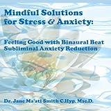 Mindful Solutions for Stress & Anxiety: Feeling Good with Binaural Beat Subliminal Anxiety Reduction by www.SoundAnxietyTreatment.com 【並行輸入品】