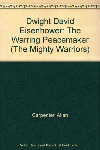 Dwight David Eisenhower: The Warring Peacemaker (The Mighty Warriors), by Allan Carpenter Dwight David Eisenhower: The Warring Peacemaker (The Mighty Warriors), by Allan Carpenter
