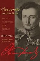 Clausewitz and the State: The Man, His Theories, and His Times