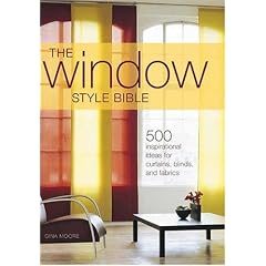 The Window Style Bible: 500 Inspirational Ideas for Curtains, Blinds, and Fabrics