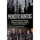monster hunters on the trail with ghost hunters bigfooters ufologists and other paranormal investigators