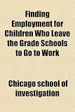 Finding Employment for Children Who Leave the Grade Schools to Go to Work