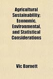 Agricultural Sustainability; Economic, Environmental, and Statistical Considerations