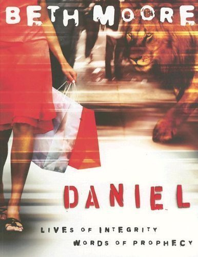 Daniel Lives of Integrity, Words of Prophecy by Beth Moore [LifeWay Press,2006] (Paperback) Workbook