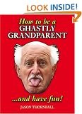 How to be a Ghastly Grandparent...and Have Fun!