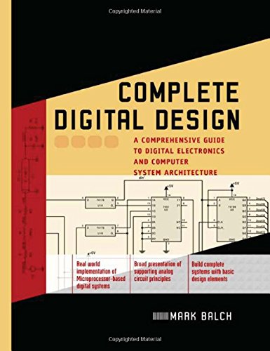 Complete Digital Design: A Comprehensive Guide to Digital Electronics and Computer System Architecture (Professional Engineering), by Mark