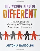 The Wrong Kind of Different: Challenging the Meaning of Diversity in American Classrooms The Wrong Kind of Different: Challenging the Meaning of Diversity in American Classrooms
