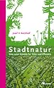 Stadtnatur: Eine neue Heimat für Tiere und Pflanzen – Ein Naturführer durch die Stadt
