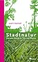 Stadtnatur: Eine neue Heimat f�r Tiere und Pflanzen � Ein Naturf�hrer durch die Stadt