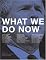 What We Do Now