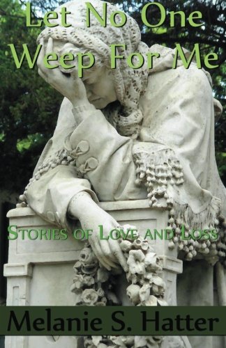 Let No One Weep for Me: Stories of Love and Loss
