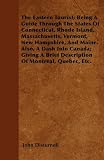 The Eastern Tourist; Being A Guide Through The States Of Connecticut, Rhode Island, Massachusetts, Vermont, New Hampshire, And Maine. Also, A Dash ... A Brief Description Of Montreal, Quebec, Etc.