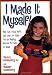 I Made It Myself!: Mud Cups, Pizza Puffs, and Over 100 Other Fun and Healthy Recipes for Kids to Make