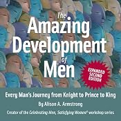 The Amazing Development of Men, Expanded 2nd Edition: Every Man's Journey from Knight to Prince to King | [Alison A. Armstrong]