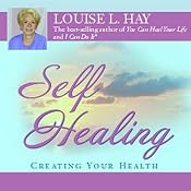 Self-Healing: Creating Your Health | [Louise L. Hay]