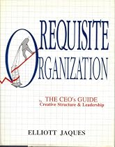 Requisite Organization: The Ceo's Guide to Creative Structure and Leadership