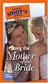 The Pocket Idiot's Guide to Being the Mother of the Bride