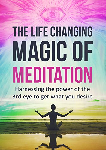 Meditation: The Life Changing Magic of Meditation Harnessing the Power of the 3rd Eye
