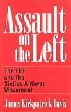 Assault on the Left: The FBI and the Sixties Antiwar Movement Assault on the Left: The FBI and the Sixties Antiwar Movement