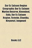 Dar Es Salaam Region Geography Introduction: Dar Es Salaam Marine Reserve, Kinondoni, Ilala, Dar Es Salaam Region, Temeke, Chanika, Kinyerezi-