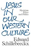 Jesus in Our Western Culture: Mysticism, Ethics and Politics (0334020980) by Schillebeeckx, Edward